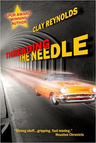 Threading the Needle, a novel by Clay Reynolds. Front cover shows an orange car streaking through a tunnel.